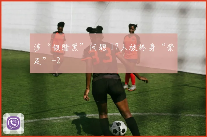 涉“假赌黑”问题 17人被终身“禁足”