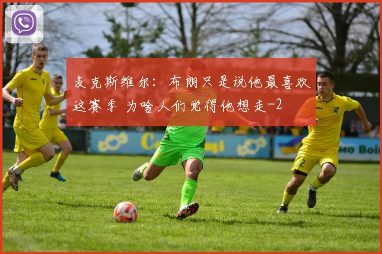 麦克斯维尔:布朗只是说他最喜欢这赛季 为啥人们觉得他想走