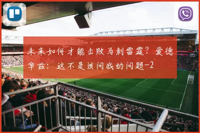 未来如何才能击败马刺雷霆？爱德华兹：这不是该问我的问题