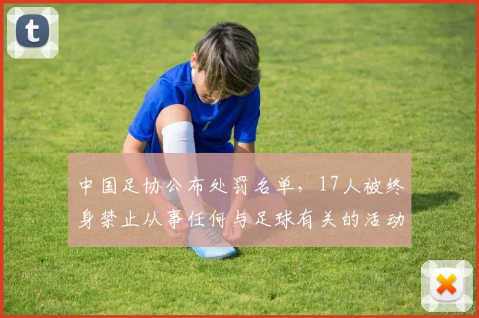 中国足协公布处罚名单，17人被终身禁止从事任何与足球有关的活动