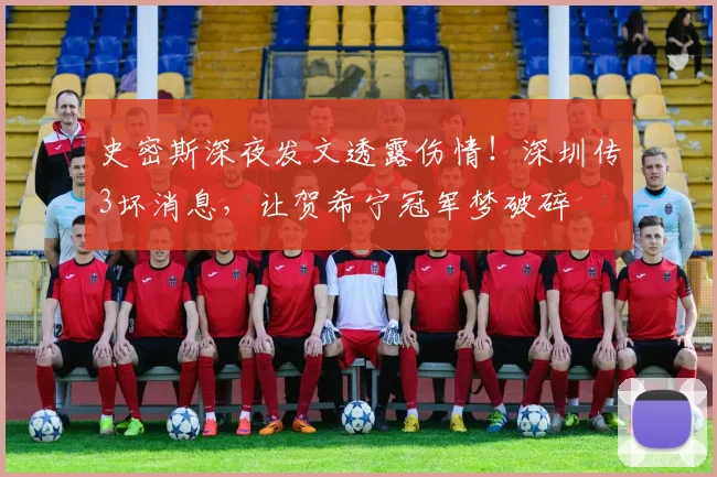 史密斯深夜发文透露伤情！深圳传3坏消息，让贺希宁冠军梦破碎