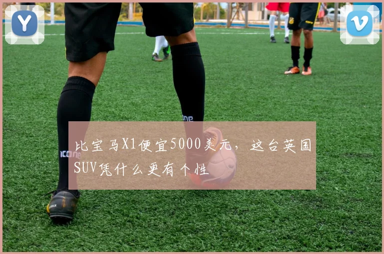 比宝马X1便宜5000美元，这台英国SUV凭什么更有个性