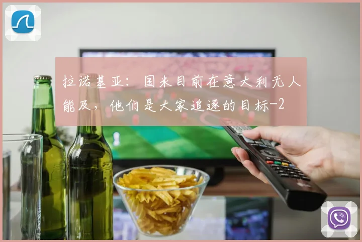 拉诺基亚：国米目前在意大利无人能及，他们是大家追逐的目标