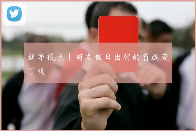 新华视点丨游客假日出行的首选变了吗