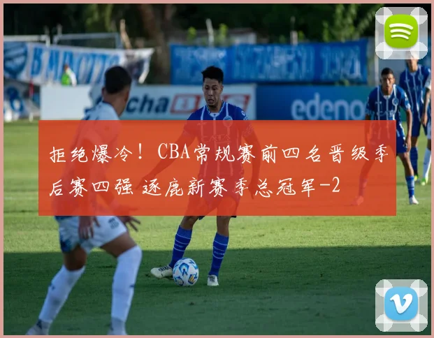 拒绝爆冷！CBA常规赛前四名晋级季后赛四强 逐鹿新赛季总冠军