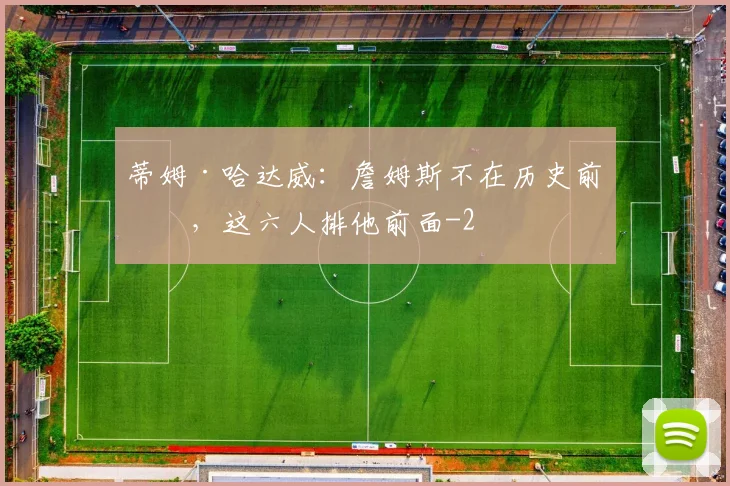 蒂姆·哈达威：詹姆斯不在历史前五，这六人排他前面